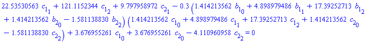 22.53530563*c[1][1]+121.1152344*c[1][2]+9.797958972*c[2][1]-.3*(1.414213562*b[1][0]+4.898979486*b[1][1]+17.39252713*b[1][2]+1.414213562*b[2][0]-1.581138830*b[2][2])*(1.414213562*c[1][0]+4.898979486*c[1][1]+17.39252713*c[1][2]+1.414213562*c[2][0]-1.581138830*c[2][2])+3.676955261*c[1][0]+3.676955261*c[2][0]-4.110960958*c[2][2] = 0