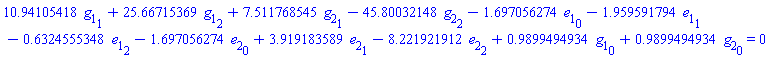 10.94105418*g[1][1]+25.66715369*g[1][2]+7.511768545*g[2][1]-45.80032148*g[2][2]-1.697056274*e[1][0]-1.959591794*e[1][1]-.6324555348*e[1][2]-1.697056274*e[2][0]+3.919183589*e[2][1]-8.221921912*e[2][2]+.9899494934*g[1][0]+.9899494934*g[2][0] = 0
