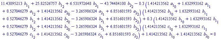 11.43095213*b[1][1]+25.82526757*b[1][2]+6.531972648*b[2][1]-43.74484100*b[2][2]-.3*(1.414213562*a[1][0]+1.632993162*a[1][1]+.527046279*a[1][2]+1.414213562*a[2][0]-3.265986324*a[2][1]+6.851601593*a[2][2])*(1.414213562*b[1][0]+1.632993162*b[1][1]+.527046279*b[1][2]+1.414213562*b[2][0]-3.265986324*b[2][1]+6.851601593*b[2][2])+.3*(1.414213562*b[1][0]+1.632993162*b[1][1]+.527046279*b[1][2]+1.414213562*b[2][0]-3.265986324*b[2][1]+6.851601593*b[2][2])*(1.414213562*c[1][0]+1.632993162*c[1][1]+.527046279*c[1][2]+1.414213562*c[2][0]-3.265986324*c[2][1]+6.851601593*c[2][2])+1.414213562*b[1][0]+1.414213562*b[2][0] = 0