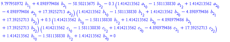 9.797958972*b[1][1]+4.898979486*b[2][1]-58.50213675*b[2][2]-.3*(1.414213562*a[1][0]-1.581138830*a[1][2]+1.414213562*a[2][0]-4.898979486*a[2][1]+17.39252713*a[2][2])*(1.414213562*b[1][0]-1.581138830*b[1][2]+1.414213562*b[2][0]-4.898979486*b[2][1]+17.39252713*b[2][2])+.3*(1.414213562*b[1][0]-1.581138830*b[1][2]+1.414213562*b[2][0]-4.898979486*b[2][1]+17.39252713*b[2][2])*(1.414213562*c[1][0]-1.581138830*c[1][2]+1.414213562*c[2][0]-4.898979486*c[2][1]+17.39252713*c[2][2])+1.414213562*b[1][0]-1.581138830*b[1][2]+1.414213562*b[2][0] = 0