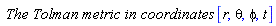 `The Tolman metric in coordinates `*[r, theta, phi, t]