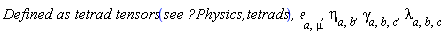 ((`Defined as tetrad tensors `(`see ?Physics,tetrads`)*`, `*`&efr;`[a, mu]*`, `)*eta[a, b]*`, `*gamma[a, b, c]*`, `)*lambda[a, b, c]
