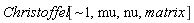 "Christoffel[~1,mu,nu,matrix]"