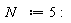 N := 5: