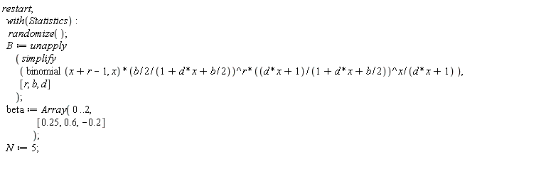 restart; with(Statistics); randomize(); B := unapply*(simplify*binomial(x+r-1, x)*((1/2)*b/(d*x+1+(1/2)*b))^r*((d*x+1)/(d*x+1+(1/2)*b))^x/(d*x+1), [r, b, d]); beta := Array(0 .. 2, [.25, .6, -.2]); N := 5