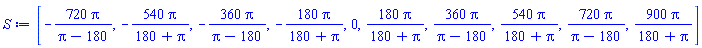 [-720*Pi/(Pi-180), -540*Pi/(180+Pi), -360*Pi/(Pi-180), -180*Pi/(180+Pi), 0, 180*Pi/(180+Pi), 360*Pi/(Pi-180), 540*Pi/(180+Pi), 720*Pi/(Pi-180), 900*Pi/(180+Pi)]