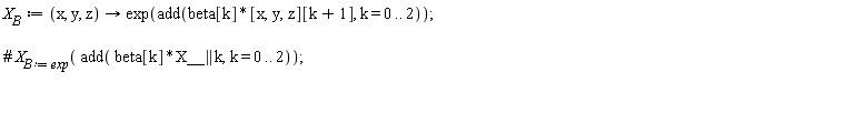 X__B := proc (x, y, z) options operator, arrow; exp(add(beta[k]*[x, y, z][k+1], k = 0 .. 2)) end proc;