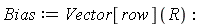 Bias := Vector[row](R):