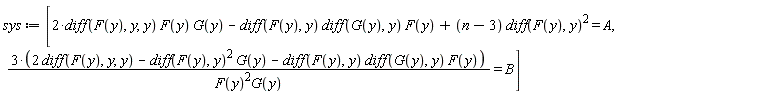 sys := [2*(diff(F(y), y, y))*F(y)*G(y)-(diff(F(y), y))*(diff(G(y), y))*F(y)+(n-3)*(diff(F(y), y))^2 = A, (3*(2*(diff(F(y), y, y))-(diff(F(y), y))^2*G(y)-(diff(F(y), y))*(diff(G(y), y))*F(y)))/(F(y)^2*G(y)) = B]