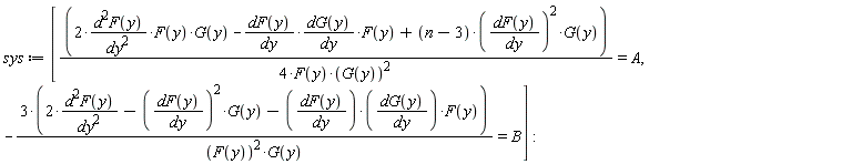 sys := [((2*d^2*F(y)/dy^2*F(y))*G(y)-(d*F(y)/dy*(d*G(y)/dy))*F(y)+(n-3)*(d*F(y)/dy)^2*G(y))/(4*F(y)*G(y)^2) = A, -(3*(2*d^2*F(y)/dy^2-(d*F(y)/dy)^2*G(y)-(d*F(y)/dy*(d*G(y)/dy))*F(y)))/(F(y)^2*G(y)) = B]