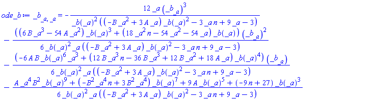 diff(diff(_b(_a), _a), _a) = -12*_a*(diff(_b(_a), _a))^3/(_b(_a)^2*((-B*_a^2+3*A*_a)*_b(_a)^2-3*_a*n+9*_a-3))-(1/6)*((6*B*_a^3-54*A*_a^2)*_b(_a)^3+(18*_a^2*n-54*_a^2-54*_a)*_b(_a))*(diff(_b(_a), _a))^2/(_b(_a)^2*_a*((-B*_a^2+3*A*_a)*_b(_a)^2-3*_a*n+9*_a-3))-(1/6)*(-6*A*B*_b(_a)^6*_a^3+(12*B*_a^3*n-36*B*_a^3+12*B*_a^2+18*A*_a)*_b(_a)^4)*(diff(_b(_a), _a))/(_b(_a)^2*_a*((-B*_a^2+3*A*_a)*_b(_a)^2-3*_a*n+9*_a-3))-(1/6)*(A*_a^4*B^2*_b(_a)^9+(-B^2*_a^4*n+3*B^2*_a^4)*_b(_a)^7+9*A*_b(_a)^5+(-9*n+27)*_b(_a)^3)/(_b(_a)^2*_a*((-B*_a^2+3*A*_a)*_b(_a)^2-3*_a*n+9*_a-3))