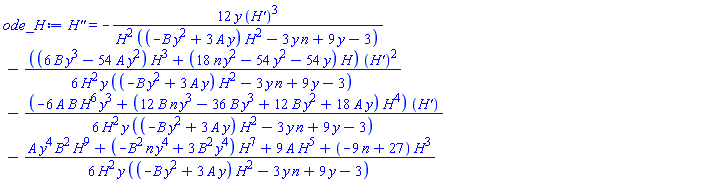 diff(diff(H(y), y), y) = -12*y*(diff(H(y), y))^3/(H(y)^2*((-B*y^2+3*A*y)*H(y)^2-3*y*n+9*y-3))-(1/6)*((6*B*y^3-54*A*y^2)*H(y)^3+(18*n*y^2-54*y^2-54*y)*H(y))*(diff(H(y), y))^2/(H(y)^2*y*((-B*y^2+3*A*y)*H(y)^2-3*y*n+9*y-3))-(1/6)*(-6*A*B*H(y)^6*y^3+(12*B*n*y^3-36*B*y^3+12*B*y^2+18*A*y)*H(y)^4)*(diff(H(y), y))/(H(y)^2*y*((-B*y^2+3*A*y)*H(y)^2-3*y*n+9*y-3))-(1/6)*(A*y^4*B^2*H(y)^9+(-B^2*n*y^4+3*B^2*y^4)*H(y)^7+9*A*H(y)^5+(-9*n+27)*H(y)^3)/(H(y)^2*y*((-B*y^2+3*A*y)*H(y)^2-3*y*n+9*y-3))