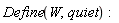 Define(W, quiet)