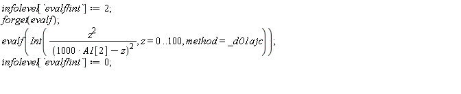 infolevel[`evalf/int`] := 2; forget(evalf); evalf(Int(z^2/(1000*A1[2]-z)^2, z = 0 .. 100, method = _d01ajc)); infolevel[`evalf/int`] := 0
