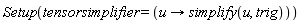 Setup(tensorsimplifier = (proc (u) options operator, arrow; simplify(u, trig) end proc))