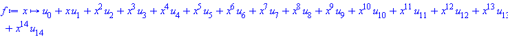proc (x) options operator, arrow; u[0]+x*u[1]+x^2*u[2]+x^3*u[3]+x^4*u[4]+x^5*u[5]+x^6*u[6]+x^7*u[7]+x^8*u[8]+x^9*u[9]+x^10*u[10]+x^11*u[11]+x^12*u[12]+x^13*u[13]+x^14*u[14] end proc