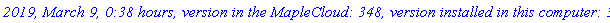 `2019, March 9, 0:38 hours, version in the MapleCloud: 348, version installed in this computer: 348.`