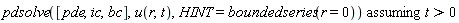 `assuming`([pdsolve([pde, ic, bc], u(r, t), HINT = boundedseries(r = 0))], [t > 0])
