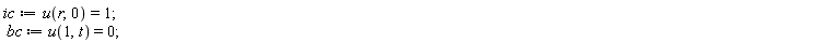 ic := u(r, 0) = 1; bc := u(1, t) = 0