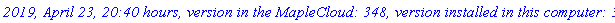 `2019, April 23, 20:40 hours, version in the MapleCloud: 348, version installed in this computer: 348.`