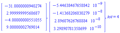 Vector(4, {(1) = -31.0000000940274, (2) = 2.99999999568687, (3) = -4.00000000551055, (4) = 9.00000002769014}), Vector(4, {(1) = -0.5446384677e-8, (2) = -0.1413682060e-7, (3) = 0.2896076268e-7, (4) = 0.3298907814e-9}), tot = 4