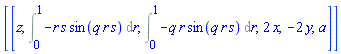 [[z, Int(-r*s*sin(q*r*s), r = 0 .. 1), Int(-q*r*sin(q*r*s), r = 0 .. 1), 2*x, -2*y, a]]