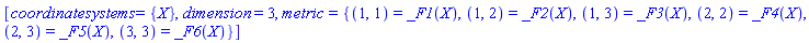 [coordinatesystems = {X}, dimension = 3, metric = {(1, 1) = _F1(X), (1, 2) = _F2(X), (1, 3) = _F3(X), (2, 2) = _F4(X), (2, 3) = _F5(X), (3, 3) = _F6(X)}]