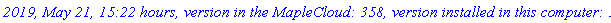 `2019, May 21, 15:22 hours, version in the MapleCloud: 358, version installed in this computer: 358.`