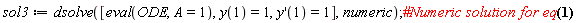 sol3 := dsolve([eval(ODE, A = 1), y(1) = 1, (D(y))(1) = 1], numeric)