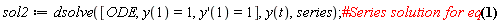 sol2 := dsolve([ODE, y(1) = 1, (D(y))(1) = 1], y(t), series)