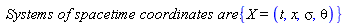 `Systems of spacetime coordinates are:`*{X = (t, x, sigma, theta)}