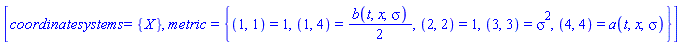 [coordinatesystems = {X}, metric = {(1, 1) = 1, (1, 4) = (1/2)*b(t, x, sigma), (2, 2) = 1, (3, 3) = sigma^2, (4, 4) = a(t, x, sigma)}]