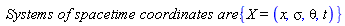 `Systems of spacetime coordinates are:`*{X = (x, sigma, theta, t)}