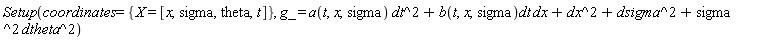 Setup(coordinates = {X = [x, sigma, theta, t]}, g_ = a(t, x, sigma)*dt^2+b(t, x, sigma)*dt*dx+dx^2+dsigma^2+sigma^2*dtheta^2)