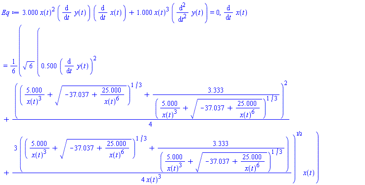 3.000*x(t)^2*(diff(y(t), t))*(diff(x(t), t))+1.000*x(t)^3*(diff(diff(y(t), t), t)) = 0, diff(x(t), t) = (1/6)*6^(1/2)*(.500*(diff(y(t), t))^2+(1/4)*((5.000/x(t)^3+(-37.037+25.000/x(t)^6)^(1/2))^(1/3)+3.333/(5.000/x(t)^3+(-37.037+25.000/x(t)^6)^(1/2))^(1/3))^2+(3/4)*((5.000/x(t)^3+(-37.037+25.000/x(t)^6)^(1/2))^(1/3)+3.333/(5.000/x(t)^3+(-37.037+25.000/x(t)^6)^(1/2))^(1/3))/x(t)^3)^(1/2)*x(t)