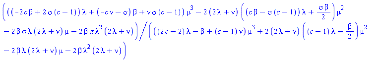 (((-2*c*beta+2*sigma*(c-1))*lambda+(-c*nu-sigma)*beta+nu*sigma*(c-1))*mu^3-2*(2*lambda+nu)*((c*beta-sigma*(c-1))*lambda+(1/2)*sigma*beta)*mu^2-2*beta*sigma*lambda*(2*lambda+nu)*mu-2*beta*sigma*lambda^2*(2*lambda+nu))/(((2*c-2)*lambda-beta+(c-1)*nu)*mu^3+2*(2*lambda+nu)*((c-1)*lambda-(1/2)*beta)*mu^2-2*beta*lambda*(2*lambda+nu)*mu-2*beta*lambda^2*(2*lambda+nu))
