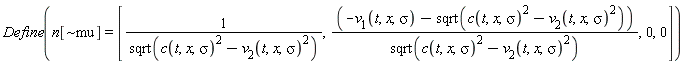 Define(n[`~mu`] = [1/sqrt(c(t, x, sigma)^2-v[2](t, x, sigma)^2), (-v[1](t, x, sigma)-sqrt(c(t, x, sigma)^2-v[2](t, x, sigma)^2))/sqrt(c(t, x, sigma)^2-v[2](t, x, sigma)^2), 0, 0])