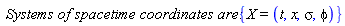 `Systems of spacetime coordinates are:`*{X = (t, x, sigma, phi)}