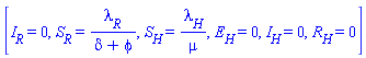 [I__R = 0, S__R = lambda__R/(delta+phi), S__H = lambda__H/mu, E__H = 0, I__H = 0, R__H = 0]