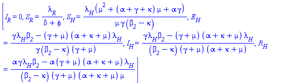 [I__R = 0, S__R = lambda__R/(delta+phi), S__H = lambda__H*(mu^2+(alpha+gamma+kappa)*mu+alpha*gamma)/(mu*gamma*(beta__2-kappa)), E__H = (gamma*lambda__H*beta__2-(gamma+mu)*(alpha+kappa+mu)*lambda__H)/(gamma*(beta__2-kappa)*(gamma+mu)), I__H = (gamma*lambda__H*beta__2-(gamma+mu)*(alpha+kappa+mu)*lambda__H)/((beta__2-kappa)*(gamma+mu)*(alpha+kappa+mu)), R__H = (alpha*gamma*lambda__H*beta__2-alpha*(gamma+mu)*(alpha+kappa+mu)*lambda__H)/((beta__2-kappa)*(gamma+mu)*(alpha+kappa+mu)*mu)]