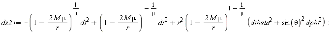 ds2 := -(1-2*M*mu/r)^(1/mu)*dt^2+(1-2*M*mu/r)^(-1/mu)*dr^2+r^2*(1-2*M*mu/r)^(1-1/mu)*(dtheta^2+sin(theta)^2*dphi^2)