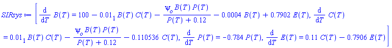 SIRsys := [diff(B(T), T) = 100-0.1e-1[1]*B(T)*C(T)-psi[o]*B(T)*P(T)/(P(T)+.12)-0.4e-3*B(T)+.7902*E(T), diff(C(T), T) = 0.1e-1[1]*B(T)*C(T)-psi[o]*B(T)*P(T)/(P(T)+.12)-.110536*C(T), diff(P(T), T) = -.784*P(T), diff(E(T), T) = .11*C(T)-.7906*E(T)]