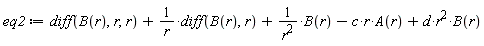 eq2 := diff(B(r), r, r)+(diff(B(r), r))/r+B(r)/r^2-c*r*A(r)+d*r^2*B(r)