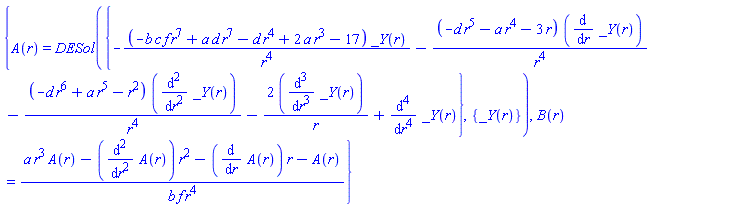 {A(r) = DESol({-(-b*c*f*r^7+a*d*r^7-d*r^4+2*a*r^3-17)*_Y(r)/r^4-(-d*r^5-a*r^4-3*r)*(diff(_Y(r), r))/r^4-(-d*r^6+a*r^5-r^2)*(diff(diff(_Y(r), r), r))/r^4-2*(diff(diff(diff(_Y(r), r), r), r))/r+diff(diff(diff(diff(_Y(r), r), r), r), r)}, {_Y(r)}), B(r) = (a*r^3*A(r)-(diff(diff(A(r), r), r))*r^2-(diff(A(r), r))*r-A(r))/(b*f*r^4)}