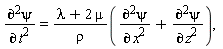 "((&PartialD;)^2psi)/((&PartialD;)^( )t^2)=(lambda+2 mu)/(rho)(((&PartialD;)^2psi)/((&PartialD;)^( )x^2)+((&PartialD;)^2psi)/((&PartialD;)^( )z^2)),"