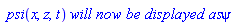 ` psi`(x, z, t)*`will now be displayed as`*psi