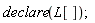 declare(L[])