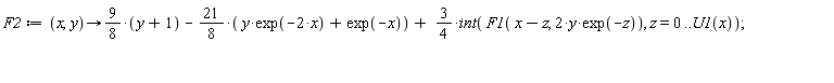 F2 := proc (x, y) options operator, arrow; (9/8)*y+9/8-(21/8)*y*exp(-2*x)-(21/8)*exp(-x)+(3/4)*(int(F1(x-z, 2*y*exp(-z)), z = 0 .. U1(x))) end proc;