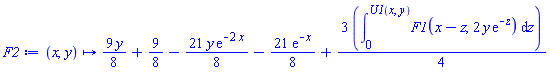proc (x, y) options operator, arrow; (9/8)*y+9/8-(21/8)*y*exp(-2*x)-(21/8)*exp(-x)+(3/4)*(int(F1(x-z, 2*y*exp(-z)), z = 0 .. U1(x, y))) end proc