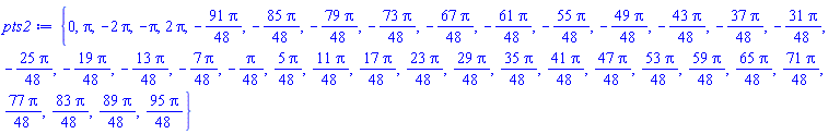 {0, Pi, -2*Pi, -Pi, 2*Pi, -(91/48)*Pi, -(85/48)*Pi, -(79/48)*Pi, -(73/48)*Pi, -(67/48)*Pi, -(61/48)*Pi, -(55/48)*Pi, -(49/48)*Pi, -(43/48)*Pi, -(37/48)*Pi, -(31/48)*Pi, -(25/48)*Pi, -(19/48)*Pi, -(13/48)*Pi, -(7/48)*Pi, -(1/48)*Pi, (5/48)*Pi, (11/48)*Pi, (17/48)*Pi, (23/48)*Pi, (29/48)*Pi, (35/48)*Pi, (41/48)*Pi, (47/48)*Pi, (53/48)*Pi, (59/48)*Pi, (65/48)*Pi, (71/48)*Pi, (77/48)*Pi, (83/48)*Pi, (89/48)*Pi, (95/48)*Pi}